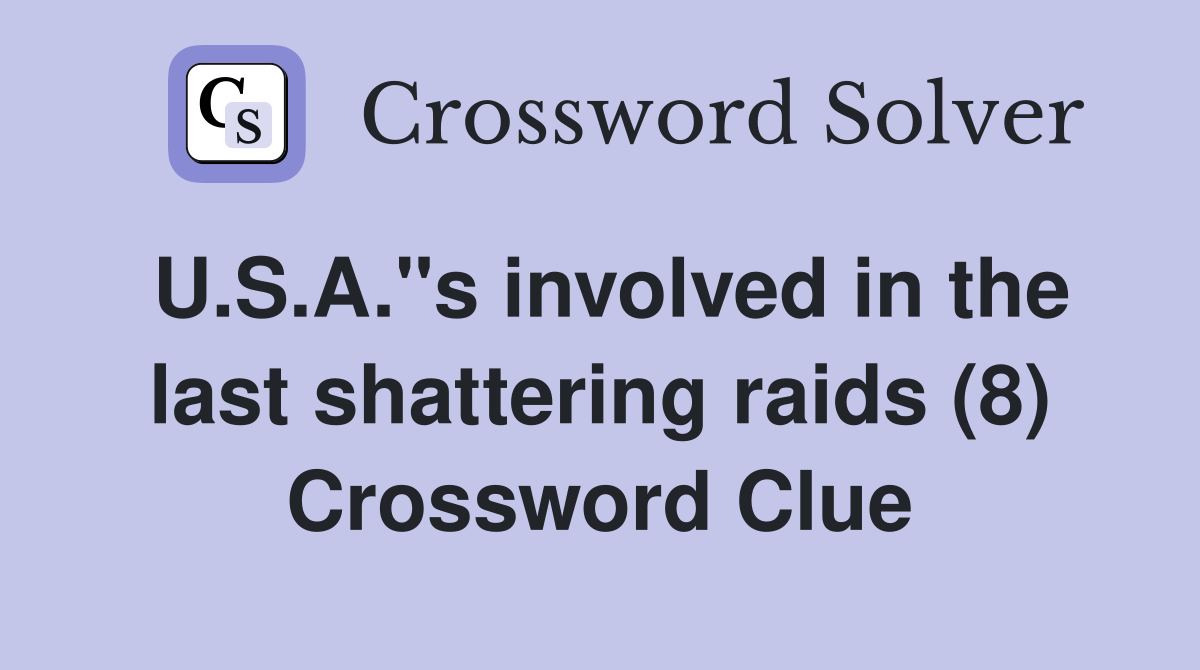 U.S.A."s involved in the last shattering raids (8) Crossword Clue Answers Crossword Solver